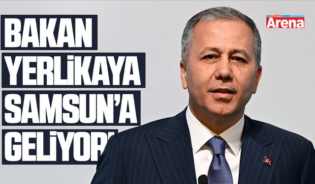 İçişleri Bakanı Ali Yerlikaya Samsun’a geliyor