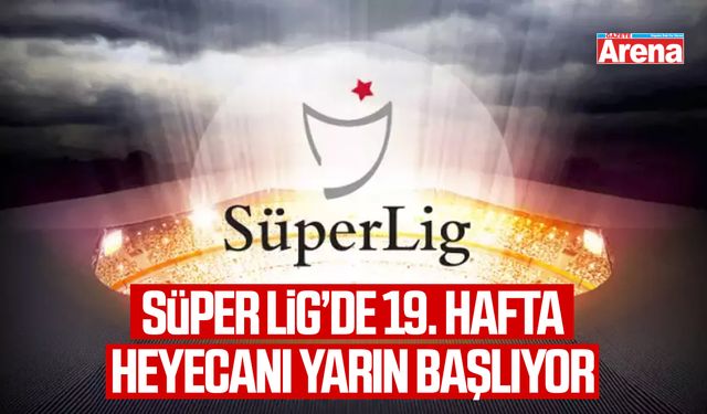 Süper Lig’de 19. hafta heyecanı yarın başlıyor