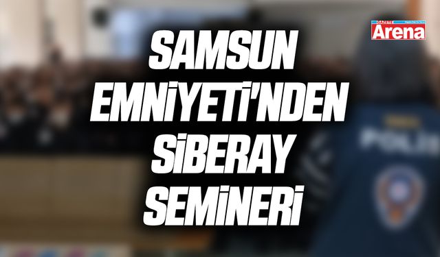 Canik’te Samsun Emniyeti'nden SİBERAY semineri