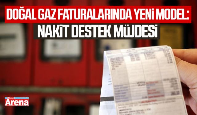 Doğal gaz faturalarında yeni model: Nakit destek müjdesi