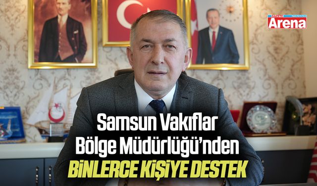 Samsun Vakıflar Bölge Müdürlüğü’nden binlerce kişiye destek