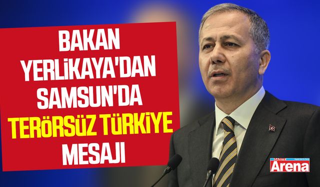 Bakan Yerlikaya'dan Samsun'da Terörsüz Türkiye mesajı