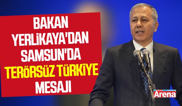 Bakan Yerlikaya'dan Samsun'da Terörsüz Türkiye mesajı