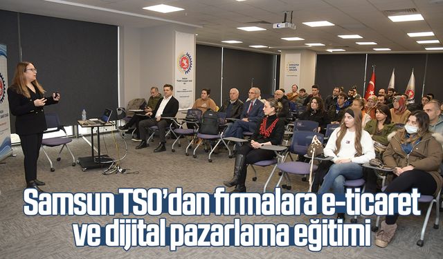 Samsun TSO’dan firmalara e-ticaret ve dijital pazarlama eğitimi