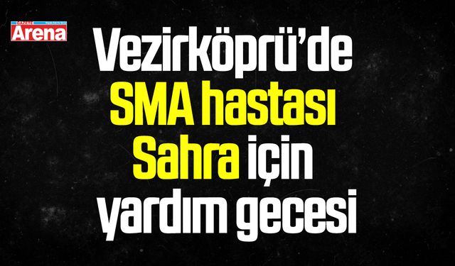 Vezirköprü’de SMA hastası Sahra için yardım gecesi