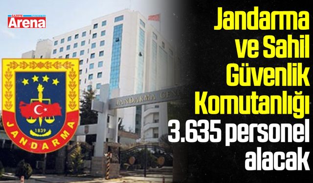 Jandarma ve Sahil Güvenlik Komutanlığı 3.635 personel alacak