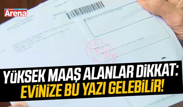 Yüksek maaş alanlar dikkat: Evinize bu yazı gelebilir!