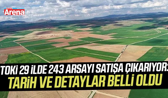 TOKİ 29 ilde 243 arsayı satışa çıkarıyor: Tarih ve detaylar belli oldu