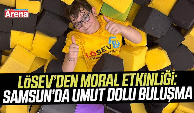 LÖSEV’den moral etkinliği: Samsun’da umut dolu buluşma