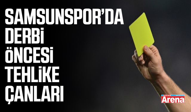Samsunspor’da derbi öncesi tehlike çanları