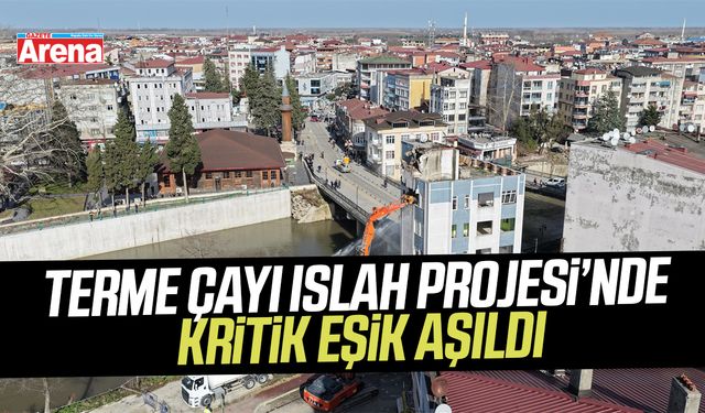 Terme Çayı Islah Projesi’nde kritik eşik aşıldı
