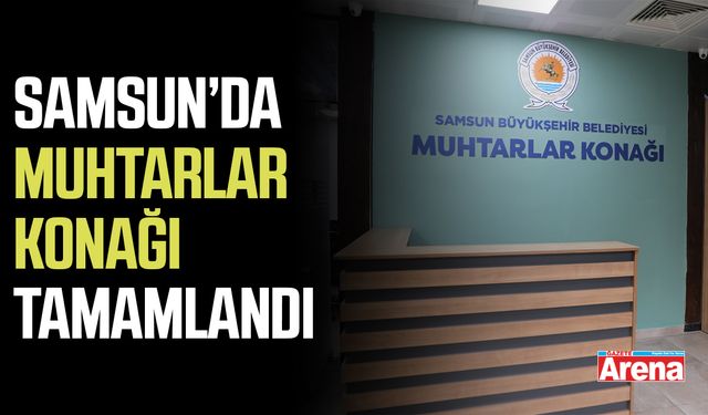 Samsun’da Muhtarlar Konağı tamamlandı