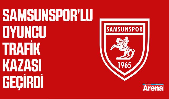 Samsunsporlu Eyüp Aydın trafik kazası geçirdi