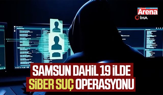 Samsun dahil 19 ilde siber suç operasyonu
