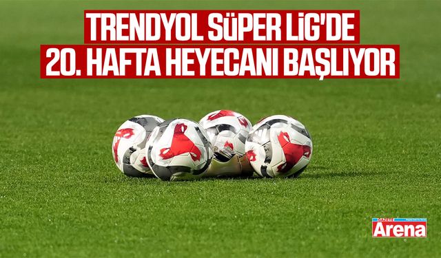 Trendyol Süper Lig'de 20. hafta heyecanı başlıyor