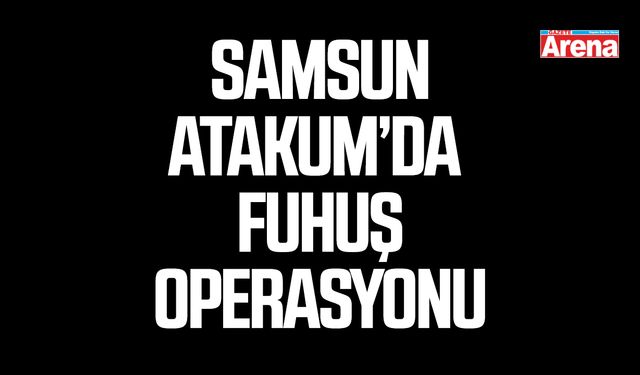 Samsun Atakum’da fuhuş operasyonu