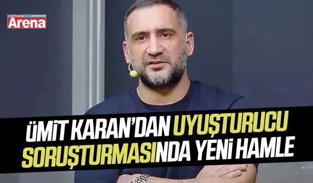 Ümit Karan’dan uyuşturucu soruşturmasında yeni hamle