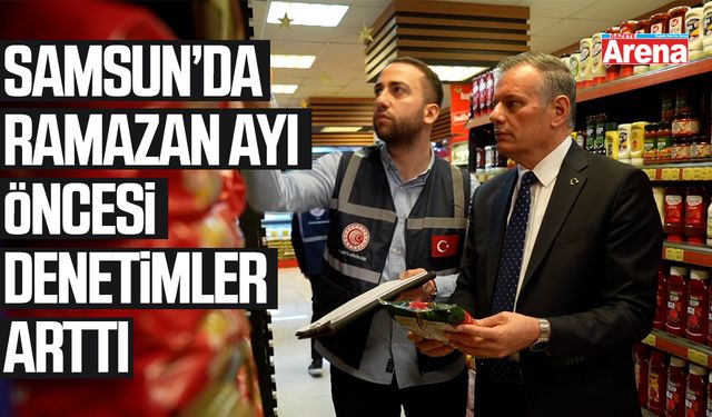 Samsun’da Ramazan ayı öncesi denetimler arttı