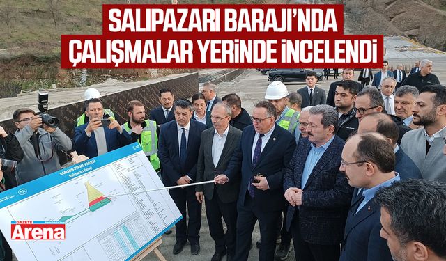 Salıpazarı Barajı’nda çalışmalar yerinde incelendi