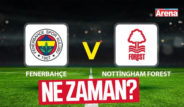 Fenerbahçe – Nottingham Forest maçı ne zaman?