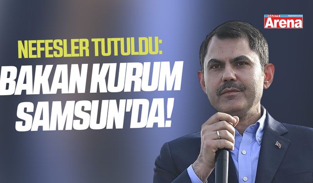 Nefesler tutuldu: Bakan Kurum Samsun'da!