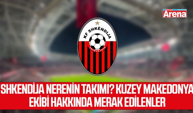 Shkendija nerenin takımı? Kuzey Makedonya ekibi hakkında merak edilenler