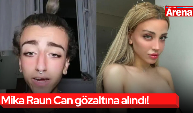 Mika Raun Can hakkında flaş gelişme! Gözaltına alındı!