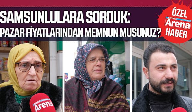 Samsunlulara sorduk: Pazar fiyatlarından memnun musunuz?