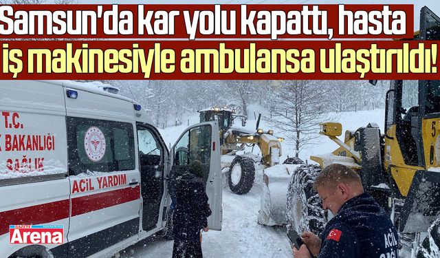 Samsun'da hasta iş makinesiyle ambulansa ulaştırıldı!