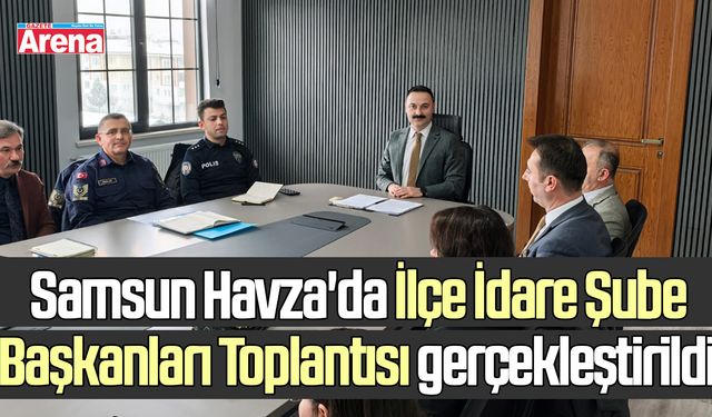 Havza'da İlçe İdare Şube Başkanları Toplantısı yapıldı