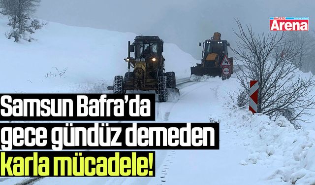Samsun Bafra'da 7/24 karla mücadele!