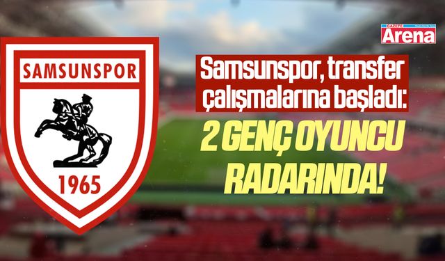 Samsunspor, transfer çalışmalarına başladı!