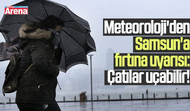 Meteoroloji'den Samsun'a fırtına uyarısı!