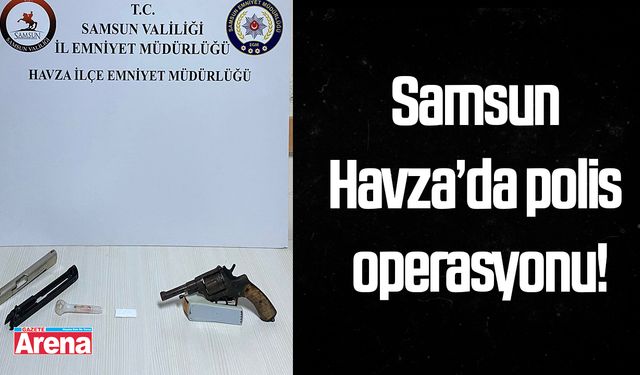 Samsun Havza’da polis operasyonu!