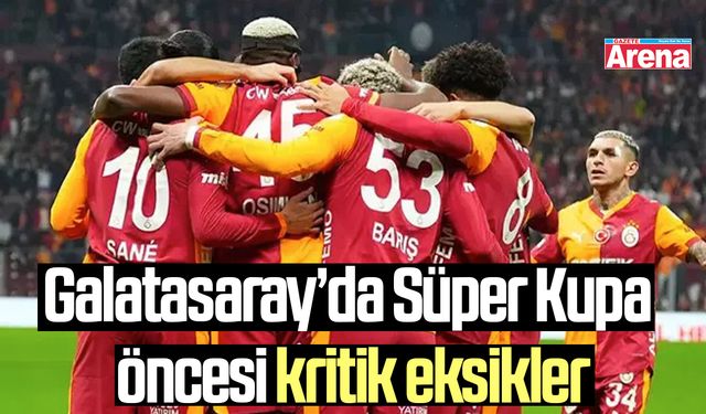 Galatasaray’da Süper Kupa öncesi kritik eksikler