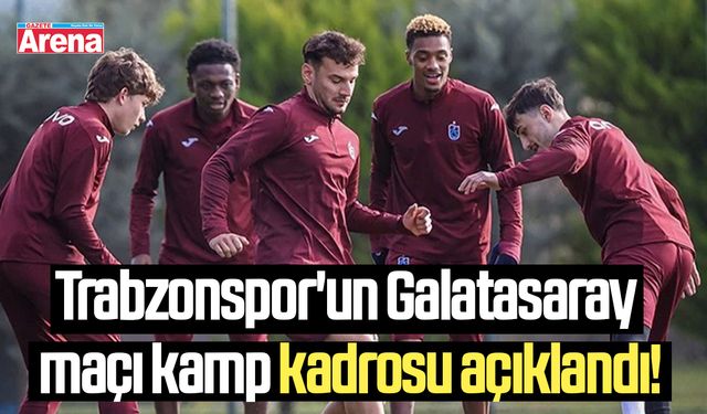Trabzonspor'un Galatasaray maçı kamp kadrosu açıklandı