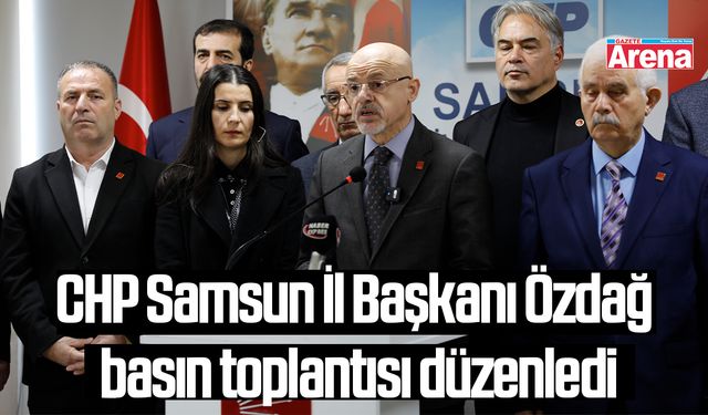 CHP Samsun İl Başkanı Özdağ basın toplantısı düzenledi