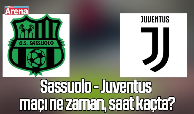 Sassuolo - Juventus maçı ne zaman, saat kaçta?