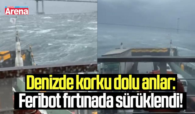 Denizde korku dolu anlar: Feribot fırtınada sürüklendi!