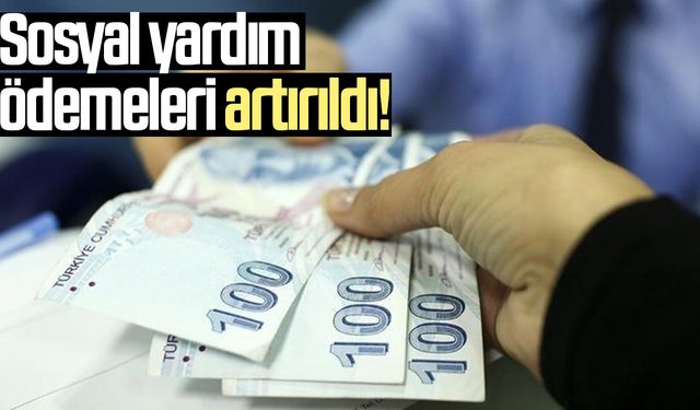 Sosyal yardım ödemeleri artırıldı!