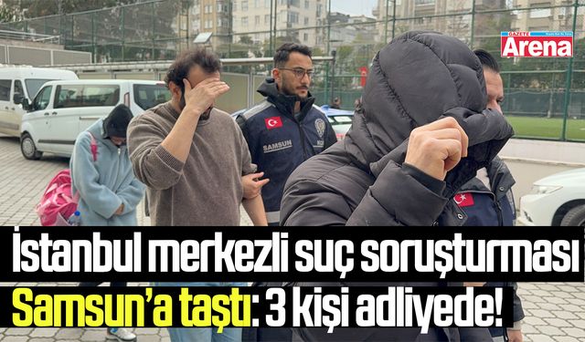 İstanbul merkezli suç soruşturması Samsun’a taştı!
