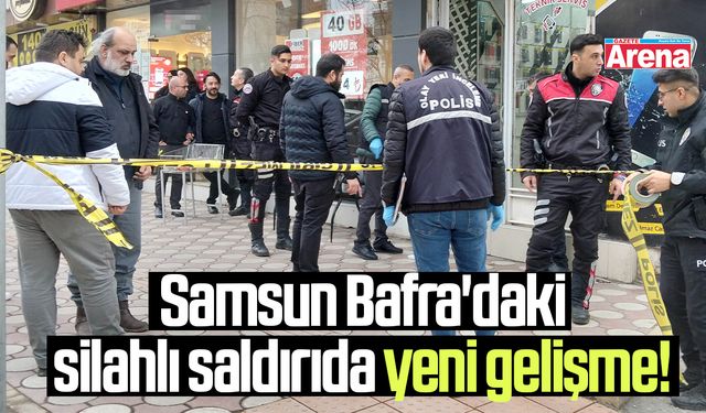 Samsun Bafra'daki silahlı saldırıda yeni gelişme!