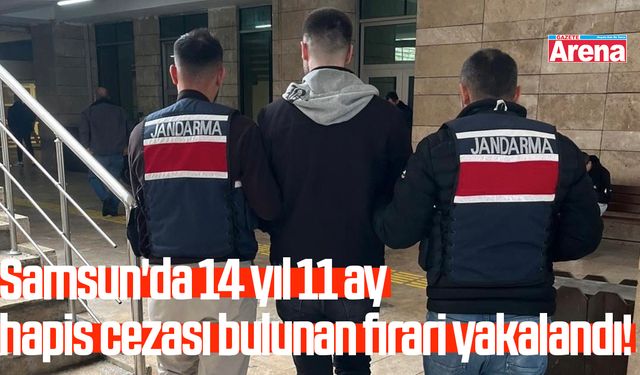 Samsun'da 14 yıl 11 ay hapis cezası bulunan firari yakalandı!