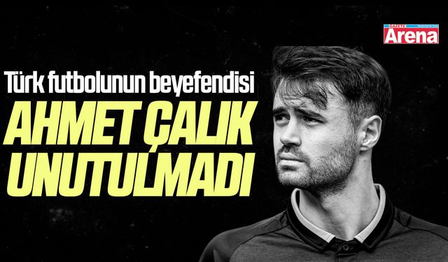 Ahmet Çalık unutulmadı