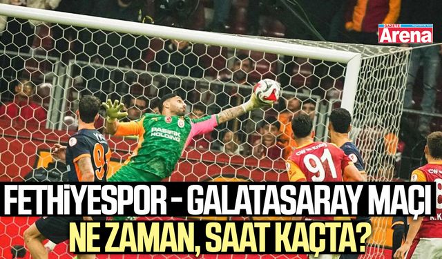 Fethiyespor - Galatasaray maçı ne zaman, saat kaçta?