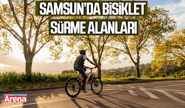 Samsun’da bisiklet sürme alanları