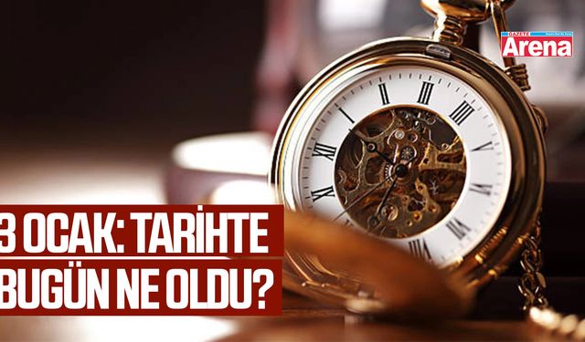 3 Ocak: Tarihte bugün ne oldu?
