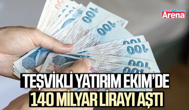 Teşvikli yatırım Ekim’de 140 milyar lirayı aştı