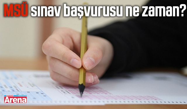 MSÜ sınav başvurusu ne zaman?