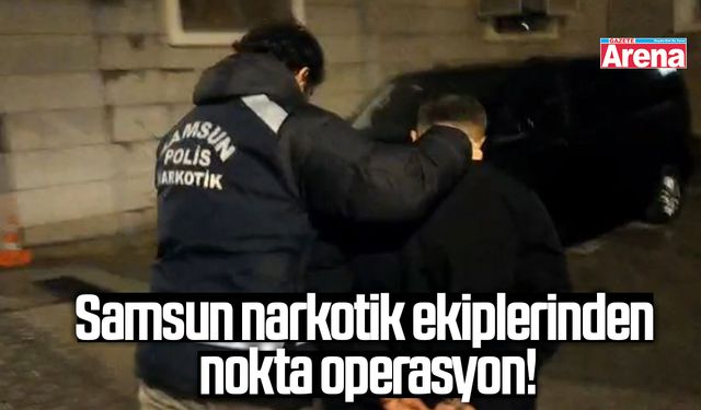 Samsun narkotik ekiplerinden nokta operasyon!